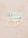 The World Needs What You Got Sticker